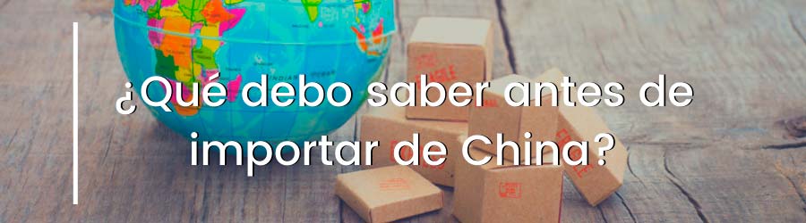 ¿Qué debo saber antes de importar de China?