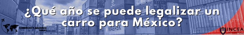 ¿Qué año se puede legalizar un carro para México