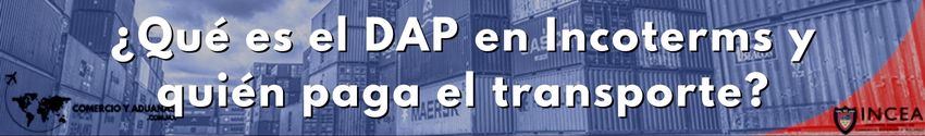 ¿Qué es el DAP en Incoterms y quién paga el transporte?