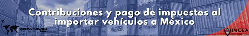 Contribuciones y pago de impuestos al importar vehículos a México