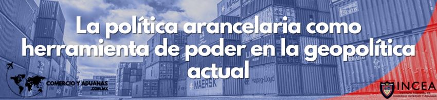 La política arancelaria como herramienta de poder en la geopolítica actual