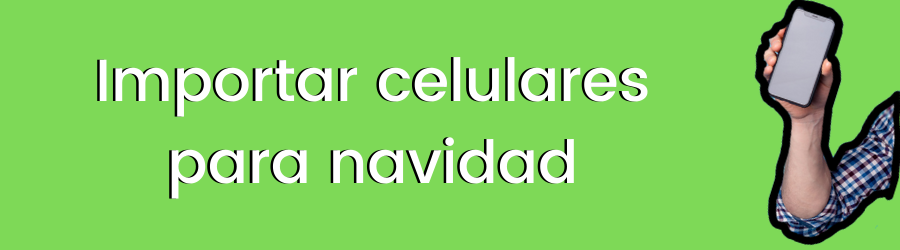 Importar celulares para navidad