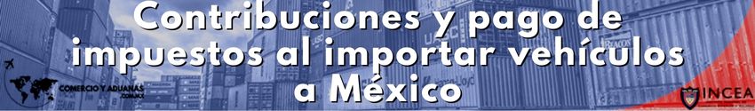 Contribuciones y pago de impuestos al importar vehículos a México