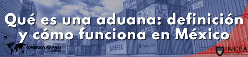 Qué es una aduana: definición y cómo funciona en México